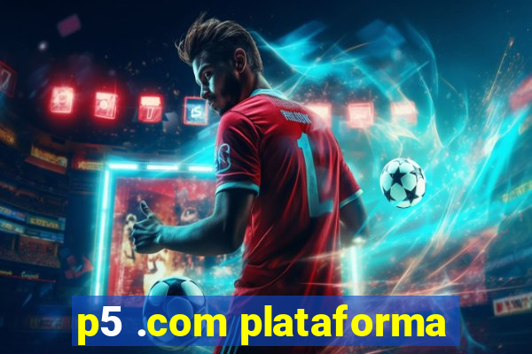 p5 .com plataforma